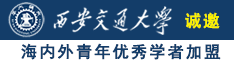 大鸡大乳操啊啊啊啊网站诚邀海内外青年优秀学者加盟西安交通大学